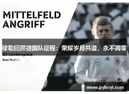 穆勒回顾德国队征程：荣耀岁月共谱，永不凋零